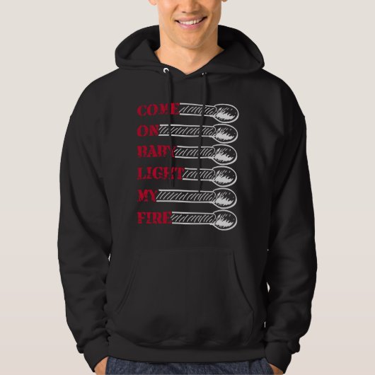 Come on baby light my fire hoodie (Voorkant)