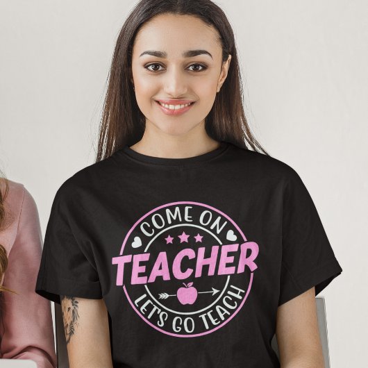Come on Teacher Let's go Teach T-shirt