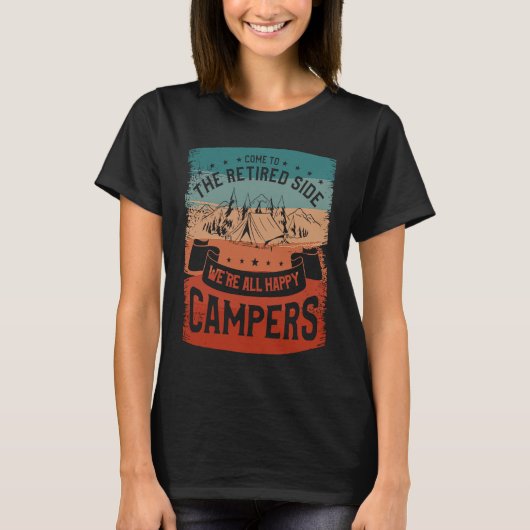 Come To The Retired Side We're All Happy Campers C T-shirt (Voorkant)
