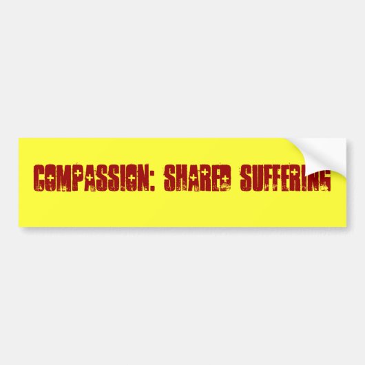 Compassie: Gedeelde Suffering Bumpersticker (Voorkant)