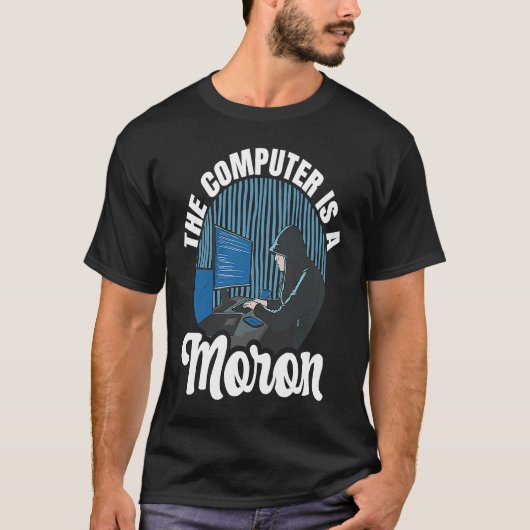 Computer Hacker de computer is een moron T-shirt (Voorkant)