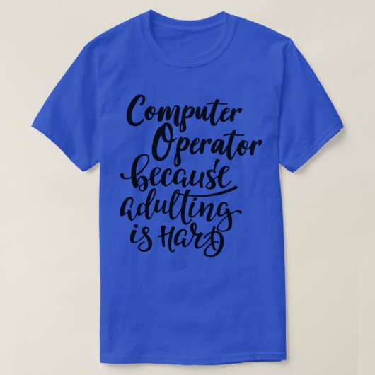 Computer operator omdat volwassen is moeilijk t-shirt (Design voorkant)
