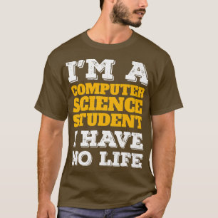 Computer Science Student No Life Computer Scientis T-shirt
