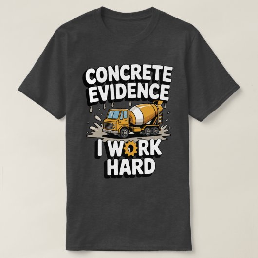 Concrete Evidence I Work Hard Funny Concrete Mixer T-shirt (Design voorkant)