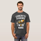 Concrete Evidence I Work Hard Funny Concrete Mixer T-shirt (Voorkant volledig)