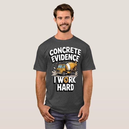 Concrete Evidence I Work Hard Funny Concrete Mixer T-shirt (Voorkant volledig)