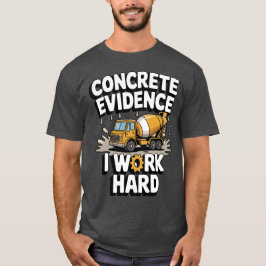 Concrete Evidence I Work Hard Funny Concrete Mixer T-shirt