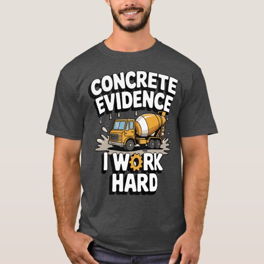 Concrete Evidence I Work Hard Funny Concrete Mixer T-shirt (Voorkant)