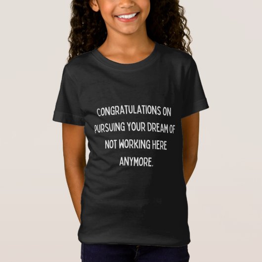 Congratulations on pursuing your dream of not work t-shirt (Voorkant)