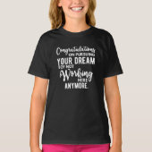 Congratulations on pursuing your dream of not work t-shirt (Voorkant)