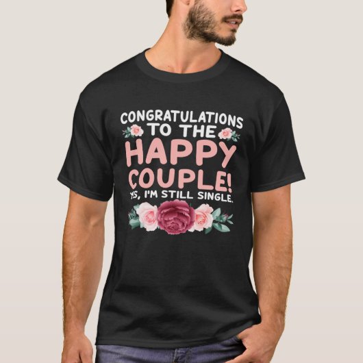 Congratulations To The Happy Couple Yes I m Still  T-shirt (Voorkant)