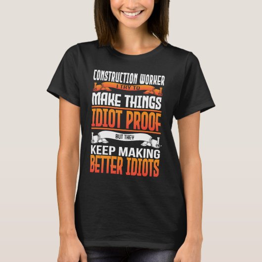 Construction Worker I Make Things Idiot Proof T-shirt (Voorkant)