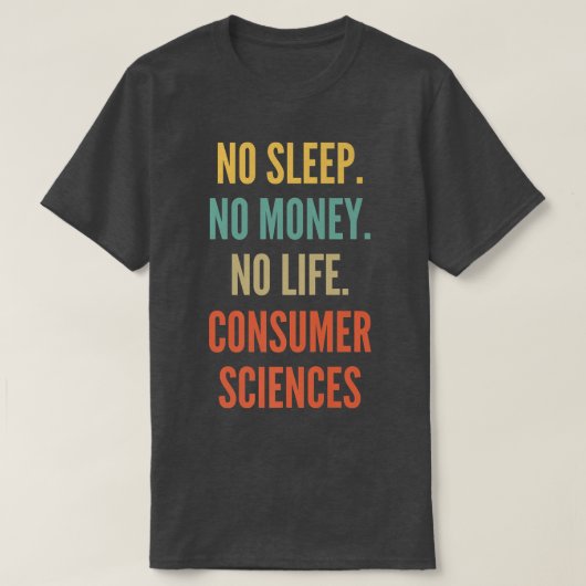 Consumentenwetenschappen Studies, geen Slaap Geen  T-shirt (Design voorkant)
