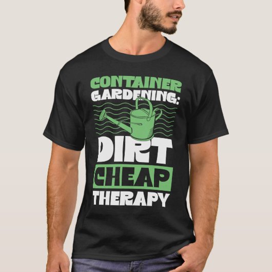 Container Gardening Dirt Cheap Therapy Plant T-shirt (Voorkant)