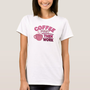 Contemporary KOFFIE EERST DAN WERK Aangepast T-shirt