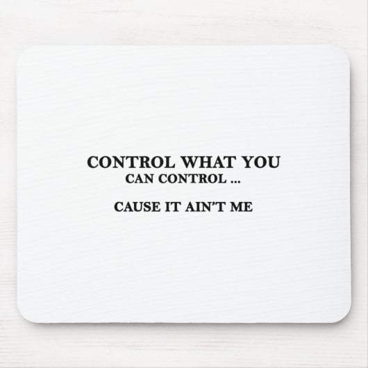 Control What You Can Control Cause It Ain't Me Muismat (Voorkant)