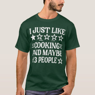 Cook I Just Like Cooking And Maybe 3 People Funny  T-shirt
