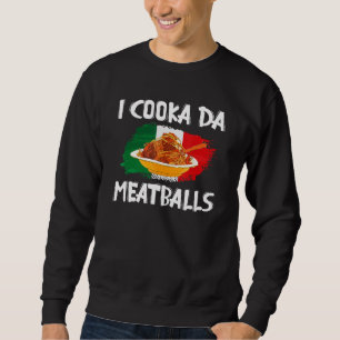 Cooka Da Meatball Italy Slang Italy Food Spaghe Trui