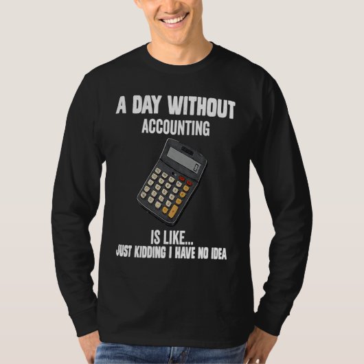 Cool accountant  A Day Without Accounting Is Like T-shirt (Voorkant)