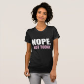 Cool grappig bold nope niet vandaag humor quote t-shirt (Voorkant volledig)