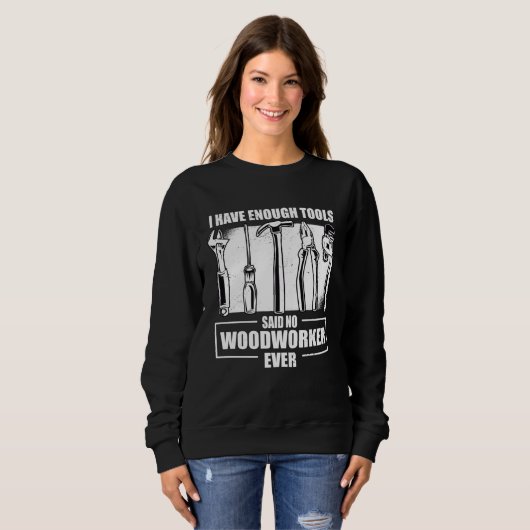 Cool I Have Enough Tools Said No Woodworker Ever W Trui (Voorkant volledig)