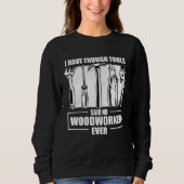 Cool I Have Enough Tools Said No Woodworker Ever W Trui (Voorkant)