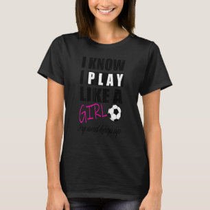 Cool ik weet dat ik speel als een meisje voetbal t-shirt
