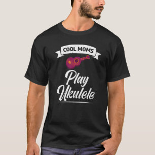 Cool Moms Play Ukulele Uke Music Ukulele Ma T-shirt