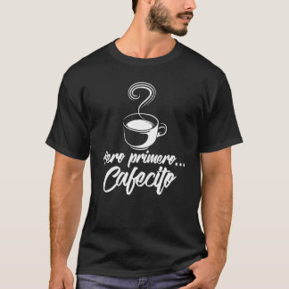 Cool Pero Primero Cafecito Spaanse koffie T-shirt