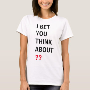 COOL! Shirt I Bet You Think About (Voeg jouw tekst
