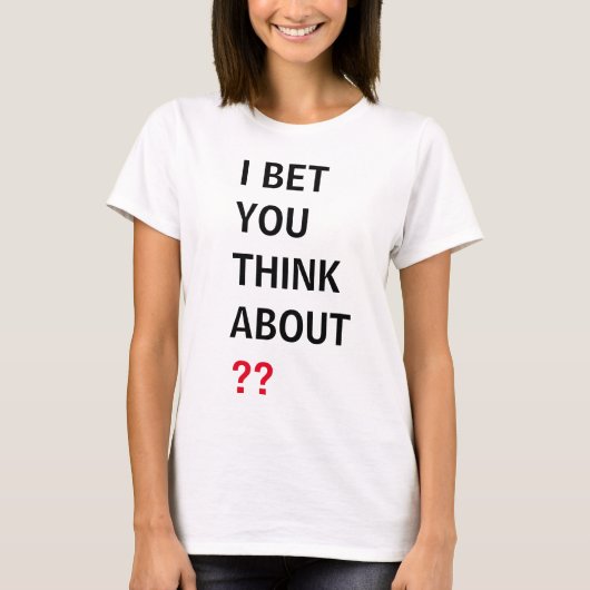 COOL! Shirt I Bet You Think About (Voeg jouw tekst (Voorkant)