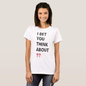 COOL! Shirt I Bet You Think About (Voeg jouw tekst (Voorkant volledig)