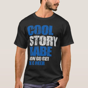 Cool Story Babe. Haal me een biertje. T-shirt