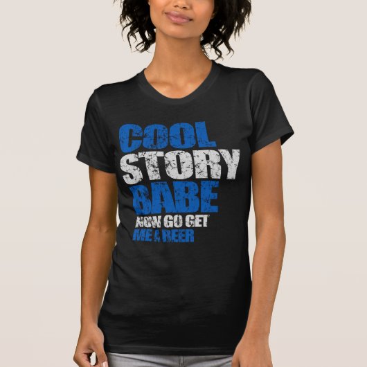 Cool Story Babe. Haal me een biertje. T-shirt (Voorkant)