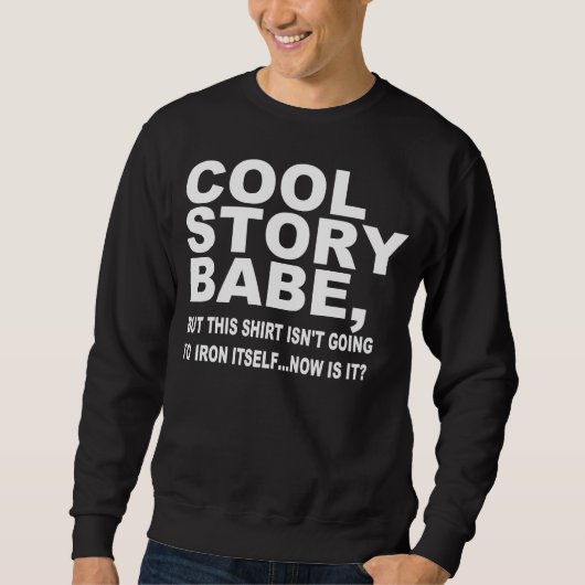 COOL STORY BABE, IRON MY SHIRT, SWEATSHIRT (Voorkant)