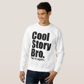 Cool Story Bro. Zeg het nog eens. Sweatshirt (Voorkant volledig)