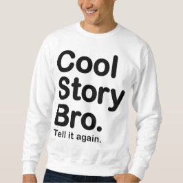 Cool Story Bro. Zeg het nog eens. Sweatshirt