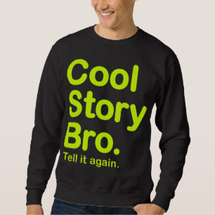 Cool Story Bro. Zeg het nog eens. Sweatshirt