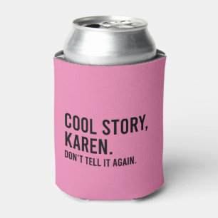 Cool Story Karen vertelt het niet meer grappig. Blikjeskoeler