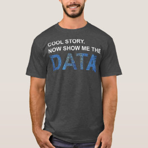 Cool Story Show Me Data Funny Data Scientist Gift T-shirt