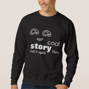 Cool verhaal bro - vertel het nog eens trui
