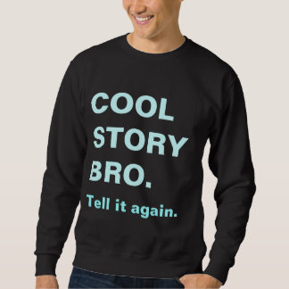Cool verhaal bro vertelt het nog een sweatshirt