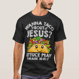 Cool Wanna Taco Bout Jesus Lettuce Pray March 1615 T-shirt