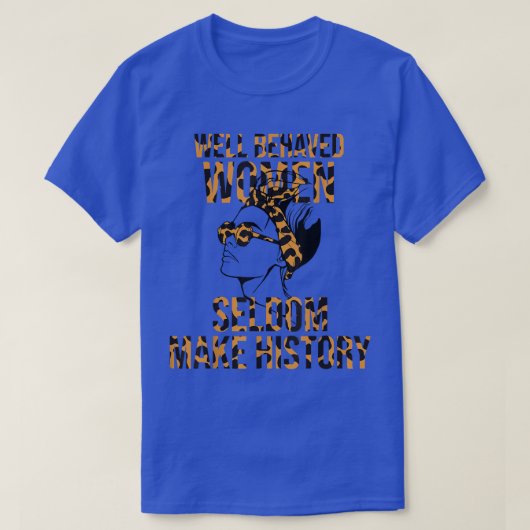 Cool Well Behaved Women Seldom Make History 657  T-shirt (Design voorkant)