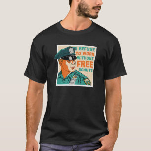 Cop - ik weiger te werken zonder gratis donuts - s t-shirt