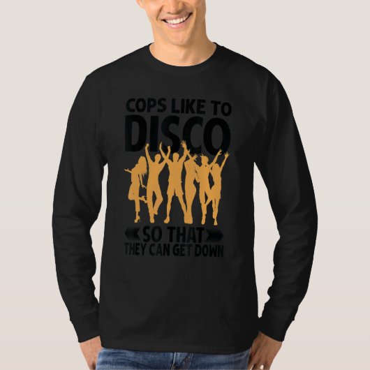 Cops Like To Disco So That They Can Get Down T-shirt (Voorkant)