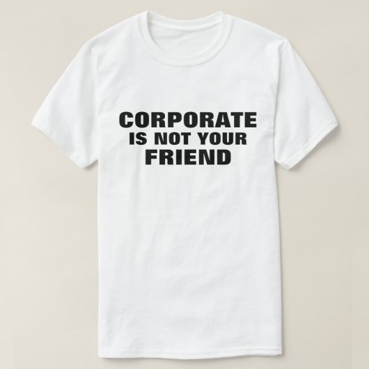 Corporate Is Not Your Friend™ T-shirt (Design voorkant)