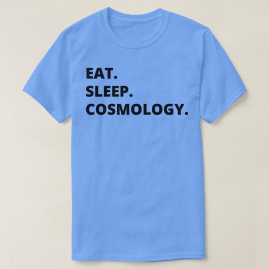 Cosmology Physicist Gift Eat slaapkosmology Funny T-shirt (Design voorkant)