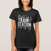 Could Be A Train Station Kinda Day 1 T-shirt (Voorkant)