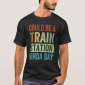 Could Be A Train Station Kinda Day  1 T-shirt (Voorkant)